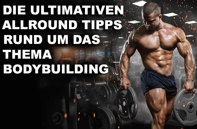 Beitragsbild zum Artikel: Die ultimativen Allround Tipps rund um das Thema Bodybuilding